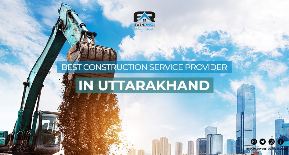Best Construction Service Provider In Uttarakhand