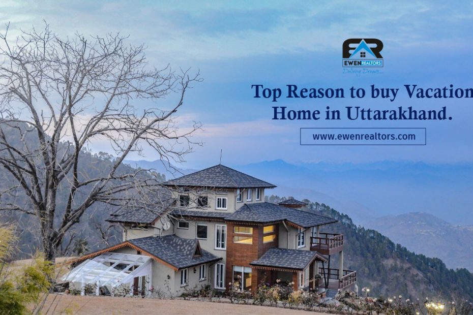 Top Reason to Buy Vacation Home in Uttarakhand