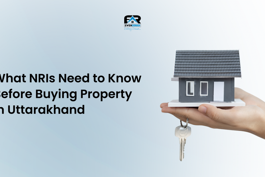 What NRIs Need to Know Before Buying Property in Uttarakhand