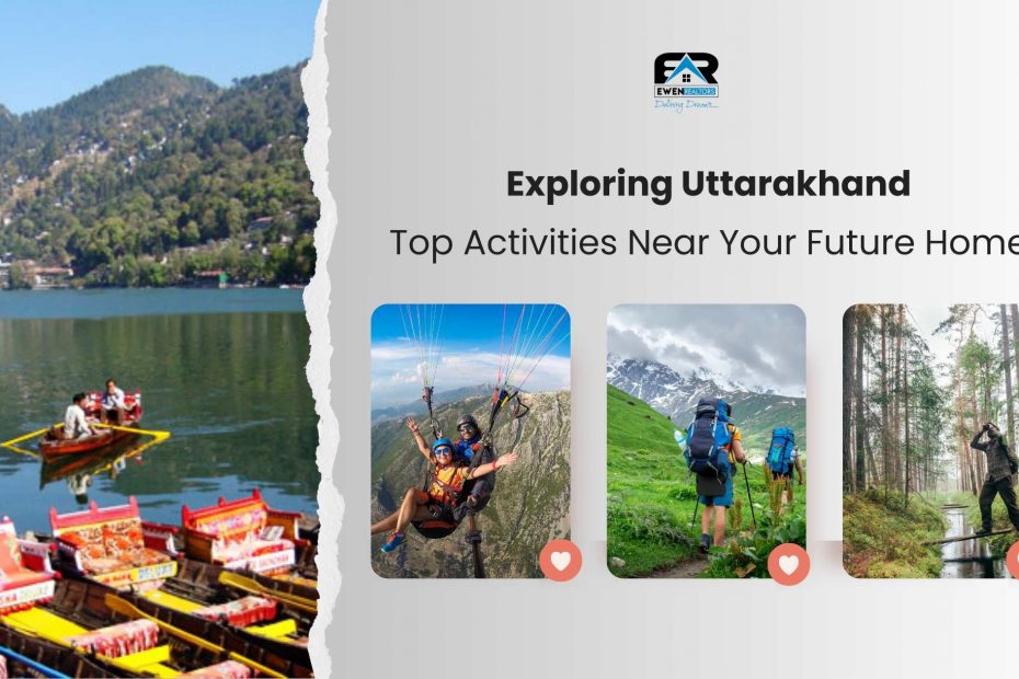 Exploring Uttarakhand Top Activities Near Your Future Home