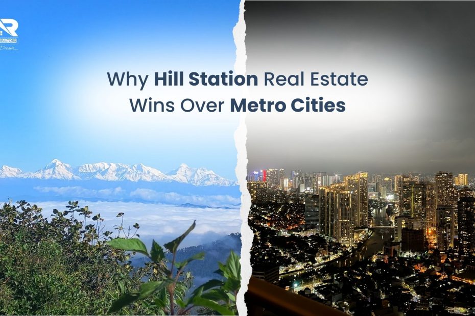 Why Hill Station Real Estate Wins Over Metro Cities